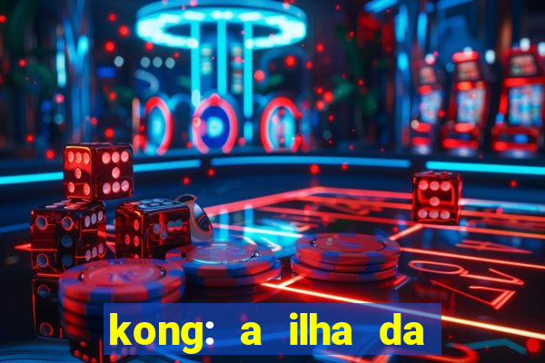 kong: a ilha da caveira filme completo dublado mega filmes